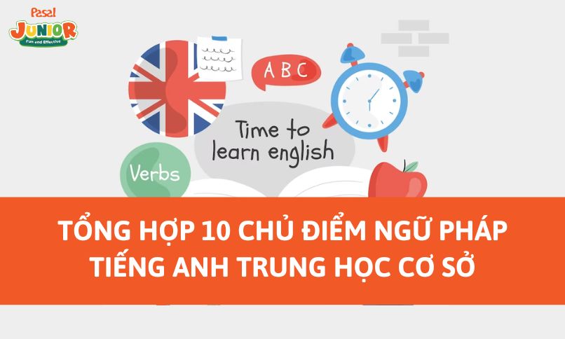 Tổng hợp 10+ chủ điểm ngữ pháp tiếng Anh trung học cơ sở quan trọng kèm bài tập