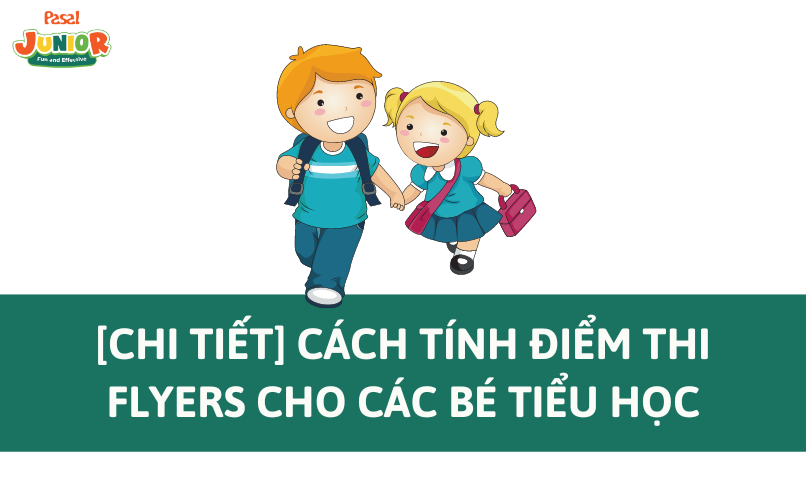 Hướng dẫn chi tiết cách tính điểm thi Flyers cho các bé tiểu học