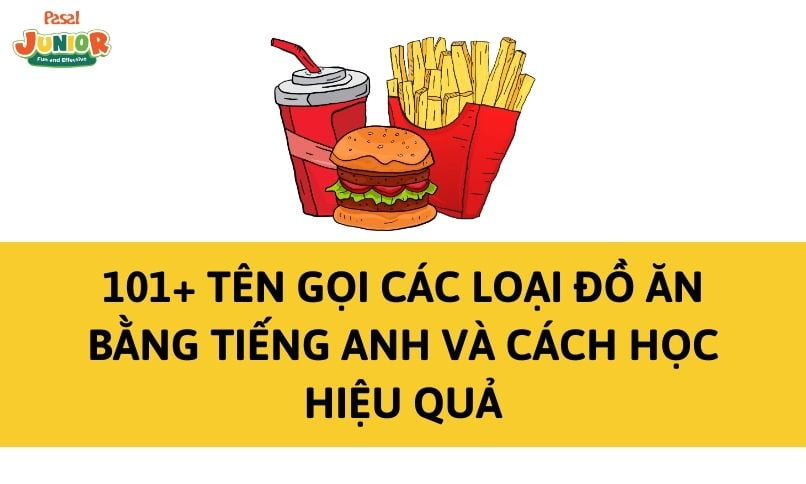 101+ tên gọi các loại đồ ăn bằng tiếng Anh và cách học hiệu quả