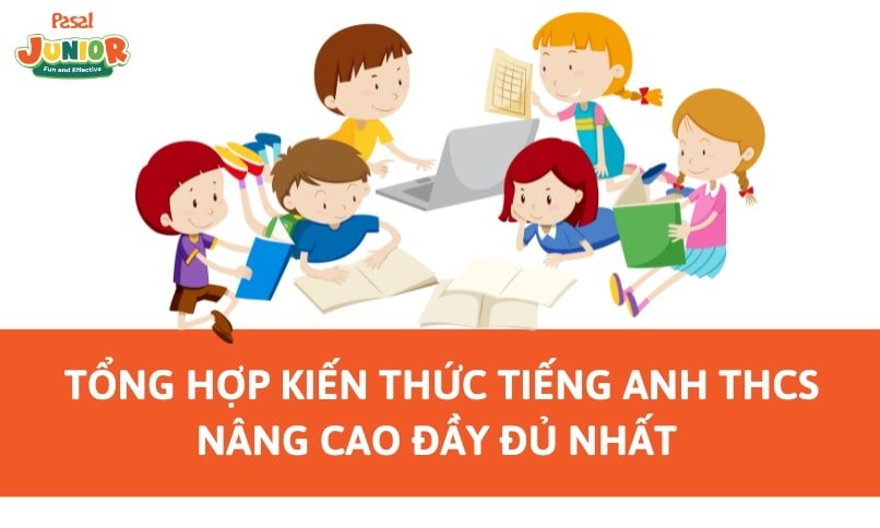[Kèm bài tập có đáp án] Tổng hợp kiến thức tiếng Anh THCS nâng cao đầy đủ nhất