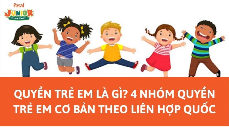 Quyền trẻ em là gì? 4 nhóm quyền trẻ em cơ bản theo công ước Liên Hợp Quốc hiện hành