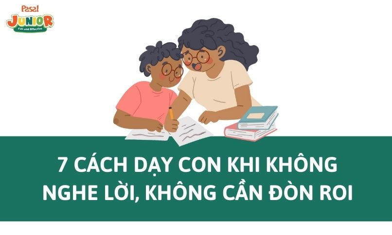 7 cách dạy con khi không nghe lời, không cần đòn roi