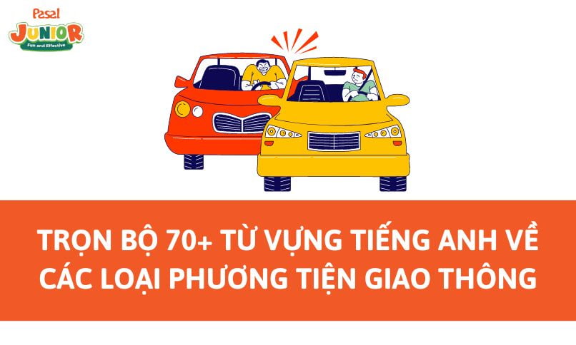 Trọn bộ 70+ từ vựng tiếng Anh chủ đề các loại phương tiện giao thông cho bé