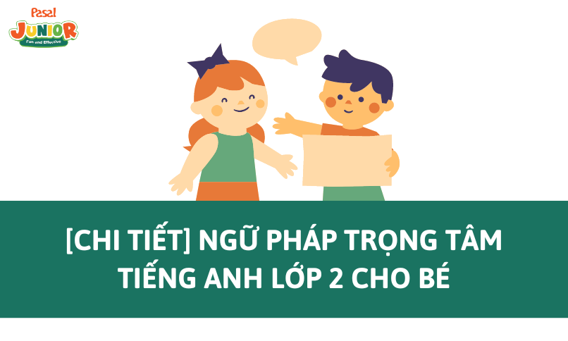 [Chi tiết] Ngữ pháp trọng tâm tiếng Anh lớp 2 cho bé