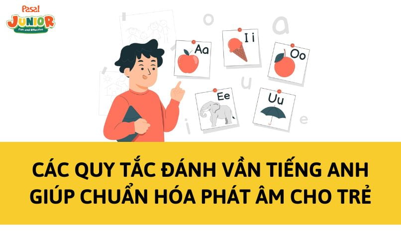 [Học cùng con] 24 quy tắc đánh vần tiếng Anh giúp chuẩn hóa phát âm cho trẻ