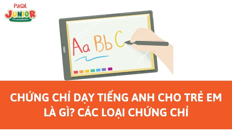 Chứng chỉ dạy tiếng Anh cho trẻ em là gì? Các loại chứng chỉ