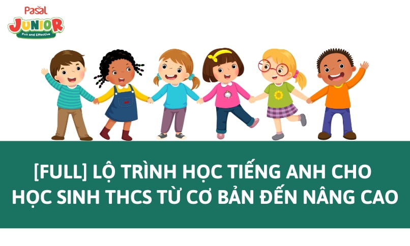 [Full] Lộ trình học tiếng Anh cho học sinh THCS từ cơ bản đến nâng cao