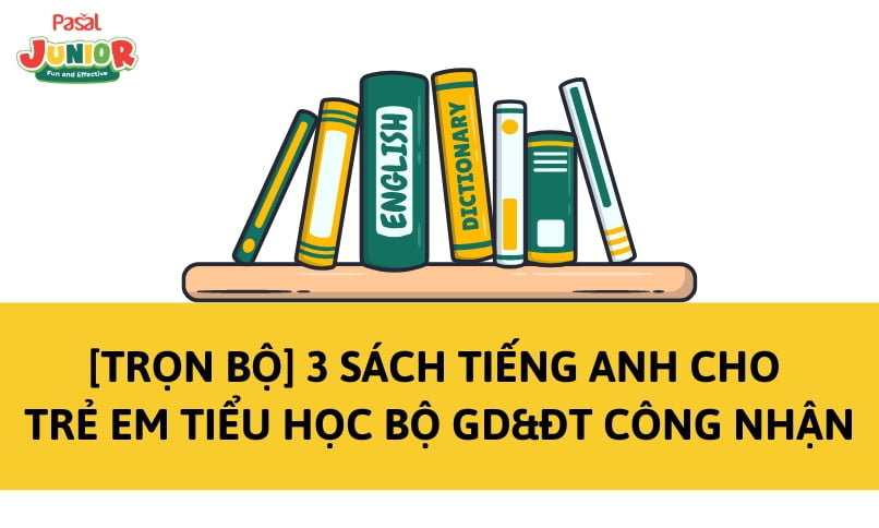 [Trọn bộ] 3 sách tiếng Anh cho trẻ em tiểu học Bộ GD&ĐT công nhận