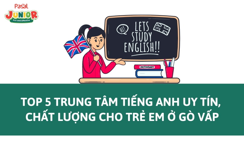 Top 5 trung tâm tiếng Anh uy tín, chất lượng cho trẻ em ở Gò Vấp