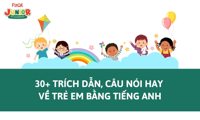 30+ Trích Dẫn, Câu Nói Hay Về Trẻ Em Bằng Tiếng Anh